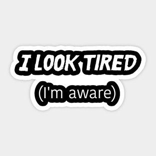 I Look Tired, I'm Aware Sticker